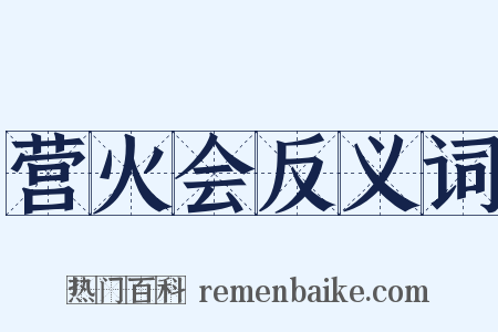 营火会反义词是什么意思的图片